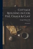 Cottage Building in cob, pisé, Chalk & Clay; a Renaissance