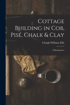 Cottage Building in cob, pisé, Chalk & Clay; a Renaissance - Ellis, Clough Williams