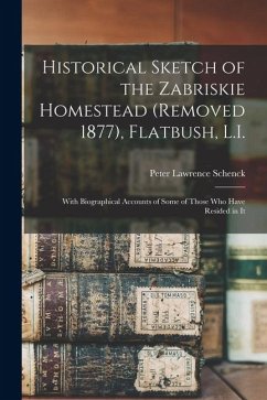 Cover Historical Sketch of the Zabriskie Homestead (Removed 1877), Flatbush, L.I.: With Biographical Accounts of Some of Those Who Have Resided in It