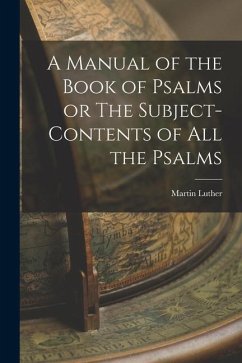 A Manual of the Book of Psalms or The Subject-Contents of All the Psalms - Martin, Luther