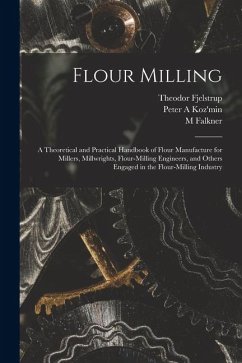 Cover Flour Milling; a Theoretical and Practical Handbook of Flour Manufacture for Millers, Millwrights, Flour-milling Engineers, and Others Engaged in the