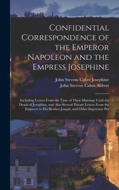 Confidential Correspondence of the Emperor Napoleon and the Empress Josephine - Abbott, John Stevens Cabot; Josephine, John Stevens Cabot
