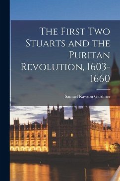 The First Two Stuarts and the Puritan Revolution, 1603-1660 - Gardiner, Samuel Rawson