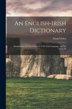 An English-Irish Dictionary: Intended for the use of Stuents of the Irish Language, and for Those W - Foley, Daniel