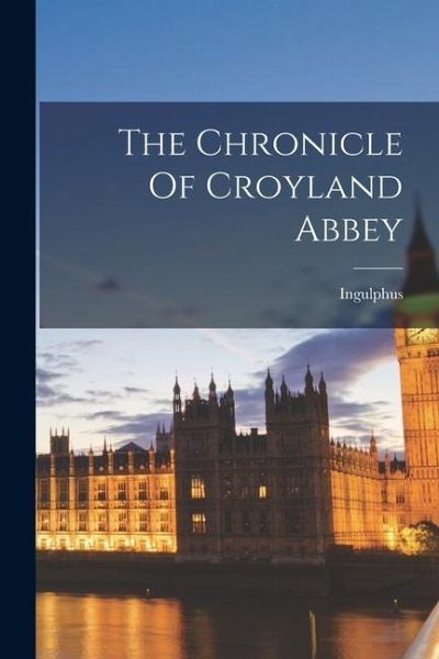 The Chronicle Of Croyland Abbey The Chronicle Of Croyland Abbey