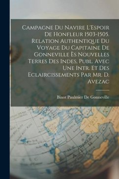 Campagne Du Navire L'Espoir De Honfleur 1503-1505. Relation Authentique Du Voyage Du Capitaine De Gonneville Ès Nouvelles Terres Des Indes, Publ. Avec - De Gonneville, Binot Paulmier