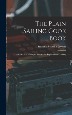 The Plain Sailing Cook Book; a Collection of Simple Recipes for Beginners in Cookery - Shanklin, Browne Susanna