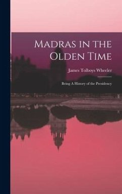 Madras in the Olden Time: Being A History of the Presidency - Wheeler, James Tolboys