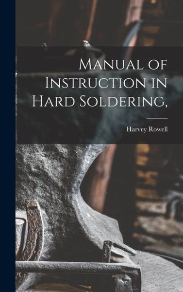 Manual of Instruction in Hard Soldering, Manual of Instruction in Hard Soldering,