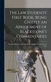The Law Students' First Book, Being Chiefly an Abridgment of Blackstone's Commentaries; Incorporating the Alterations in the Law Down to the Present Time