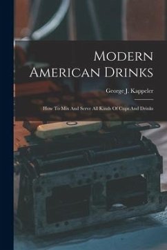 Modern American Drinks: How To Mix And Serve All Kinds Of Cups And Drinks - Kappeler, George J.