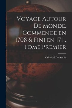 Voyage Autour de Monde, Commence en 1708 & fini en 1711, Tome Premier - De Acuña, Cristóbal