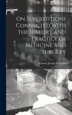 On Superstitions Connected With the History and Practice of Medicine and Surgery - Pettigrew, Thomas Joseph