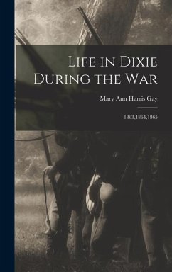 Life in Dixie During the War: 1863,1864,1865 - Ann Harris Gay, Mary