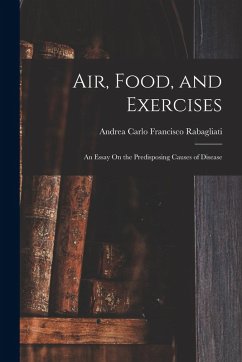 Air, Food, and Exercises: An Essay On the Predisposing Causes of Disease - Rabagliati, Andrea