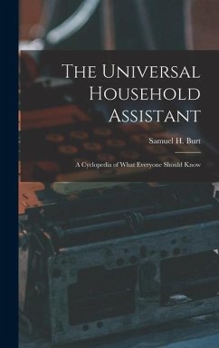 The Universal Household Assistant: A Cyclopedia of What Everyone Should Know - Burt, Samuel H.