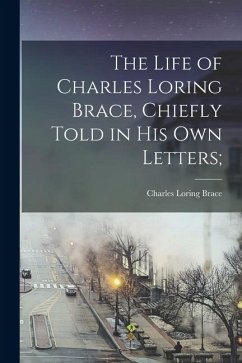 Cover The Life of Charles Loring Brace, Chiefly Told in his own Letters;
