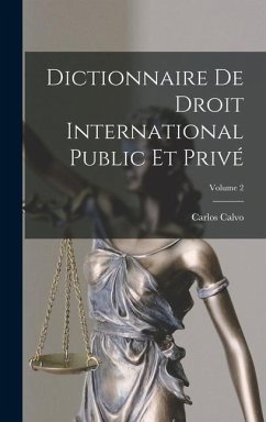Dictionnaire De Droit International Public Et Privé; Volume 2 - Calvo, Carlos