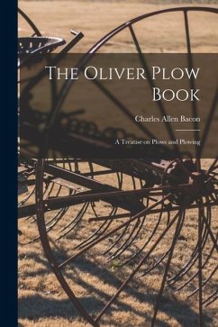 The Oliver Plow Book: A Treatise on Plows and Plowing - Bacon, Charles Allen