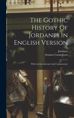 The Gothic History Of Jordanes In English Version: With An Introduction And Commentary - Cassiodorus, Senator