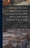 Social Statics Abridged and Revised Together With the Man Versus the State