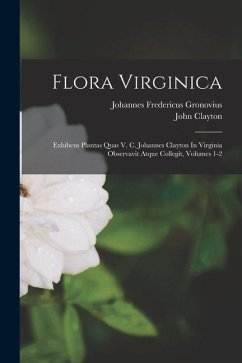Flora Virginica: Exhibens Plantas Quas V. C. Johannes Clayton In Virginia Observavit Atque Collegit, Volumes 1-2 - Gronovius, Johannes Fredericus; Clayton, John