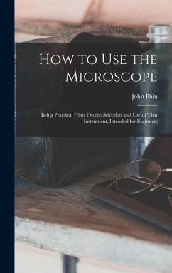 Cover How to Use the Microscope: Being Practical Hints On the Selection and Use of That Instrument, Intended for Beginners