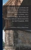 General Location of National System of Interstate Highways, Including all Additional Routes at Urban Areas Designated in September, 1955 General Location of National System of Interstate Highways, Including all Additional Routes at Urban Areas Designated in September, 1955
