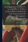 Major John Garrett, Slain July 3, 1778. A Forgotten Hero Of The Massacre Of Wyoming, Pennsylvania