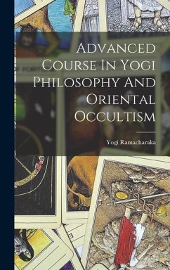 Advanced Course In Yogi Philosophy And Oriental Occultism - Ramacharaka, Yogi