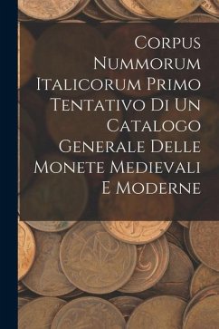 Corpus Nummorum Italicorum Primo Tentativo Di Un Catalogo Generale Delle Monete Medievali E Moderne - Anonymous