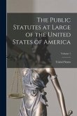 The Public Statutes at Large of the United States of America; Volume 1