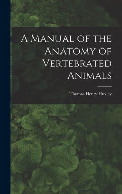 A Manual of the Anatomy of Vertebrated Animals - Henry, Huxley Thomas