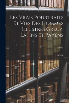 Cover Les vrais pourtraits et vies des hommes illustres grecz, latins et payens; Tome 3