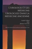 L'urologie Et Les Médecins Urologues Dans La Médecine Ancienne: Gilles De Corbeil; Sa Vie, Ses Oeuvres, Son Poème Des Urines