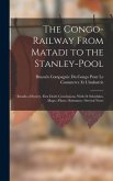 The Congo-Railway From Matadi to the Stanley-Pool: Results of Survey. First Draft, Conclusions, With 24 Schedules, Maps.--Plans.--Estimates.--Several