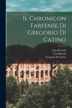 Il Chronicon Farfense Di Gregorio Di Catino - Balzani, Ugo; Catino, Gregorio Di; Farfa, Ugo Di