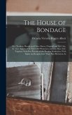 The House of Bondage: Or, Charlotte Brooks and Other Slaves, Original and Life Like, As They Appeared in Their Old Plantation and City Slave