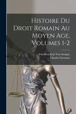 Histoire Du Droit Romain Au Moyen Age, Volumes 1-2