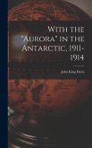 With the &quote;Aurora&quote; in the Antarctic, 1911-1914