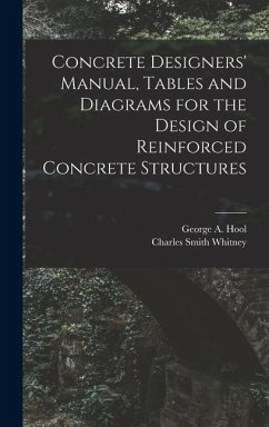 Concrete Designers' Manual, Tables and Diagrams for the Design of Reinforced Concrete Structures - Hool, George A.; Whitney, Charles Smith