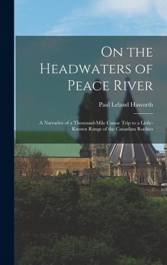 Cover On the Headwaters of Peace River; a Narrative of a Thousand-mile Canoe Trip to a Little-known Range of the Canadian Rockies