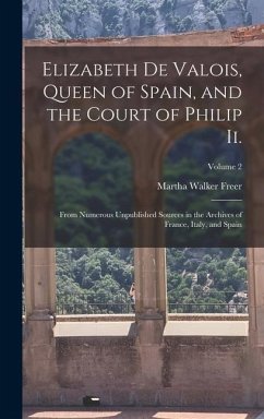 Elizabeth De Valois, Queen of Spain, and the Court of Philip Ii. - Freer, Martha Walker