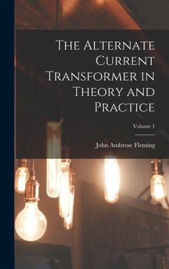 The Alternate Current Transformer in Theory and Practice; Volume 1 - Fleming, John Ambrose