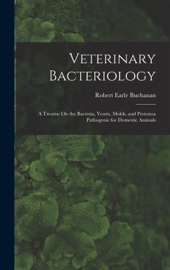 Veterinary Bacteriology: A Treatise On the Bacteria, Yeasts, Molds, and Protozoa Pathogenic for Domestic Animals - Buchanan, Robert Earle