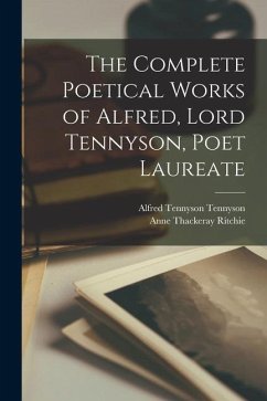 The Complete Poetical Works of Alfred, Lord Tennyson, Poet Laureate - Tennyson, Alfred; Ritchie, Anne Thackeray