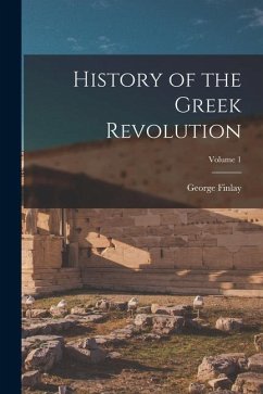 History of the Greek Revolution; Volume 1 - Finlay, George