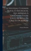 Le Nouveau Cuisinier Royal Et Bourgeois, Qui Apprend À Ordonner Toute Sorte De Repas En Gras Et En Maigre; Volume 1