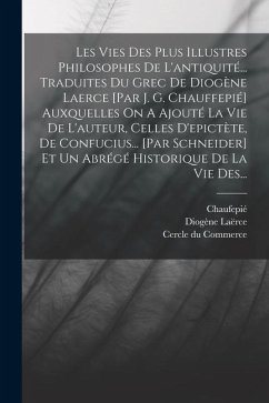 Les Vies Des Plus Illustres Philosophes De L'antiquité... Traduites Du Grec De Diogène Laerce [par J. G. Chauffepié] Auxquelles On A Ajouté La Vie De - Laërce, Diogène; Chaufepié