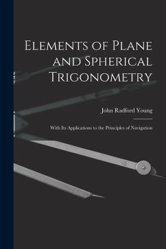 Elements of Plane and Spherical Trigonometry: With Its Applications to the Principles of Navigation - Young, John Radford